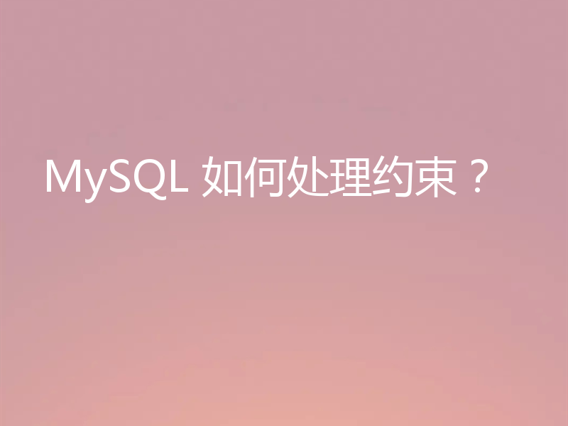 MySQL 如何处理约束？
