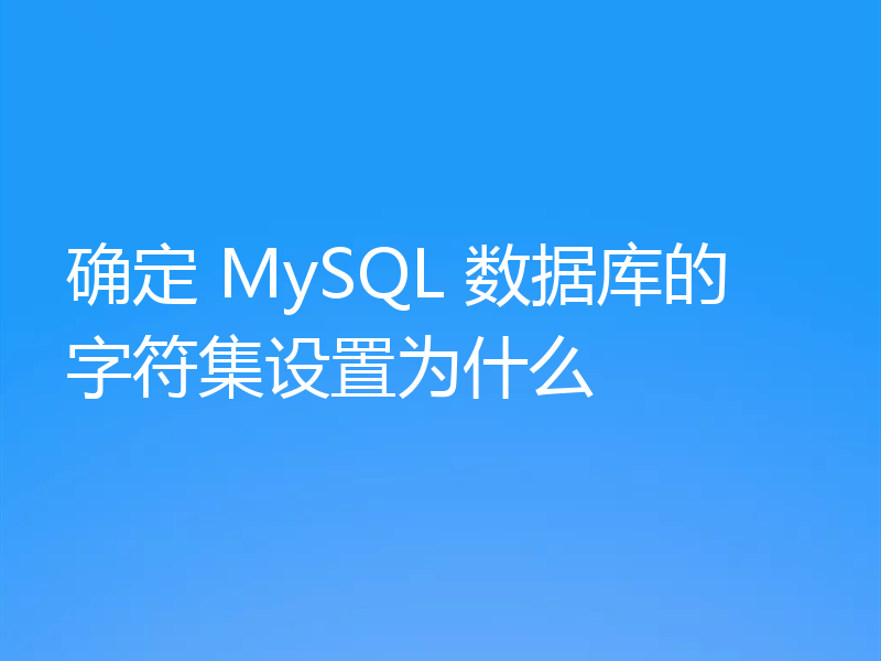 确定 MySQL 数据库的字符集设置为什么