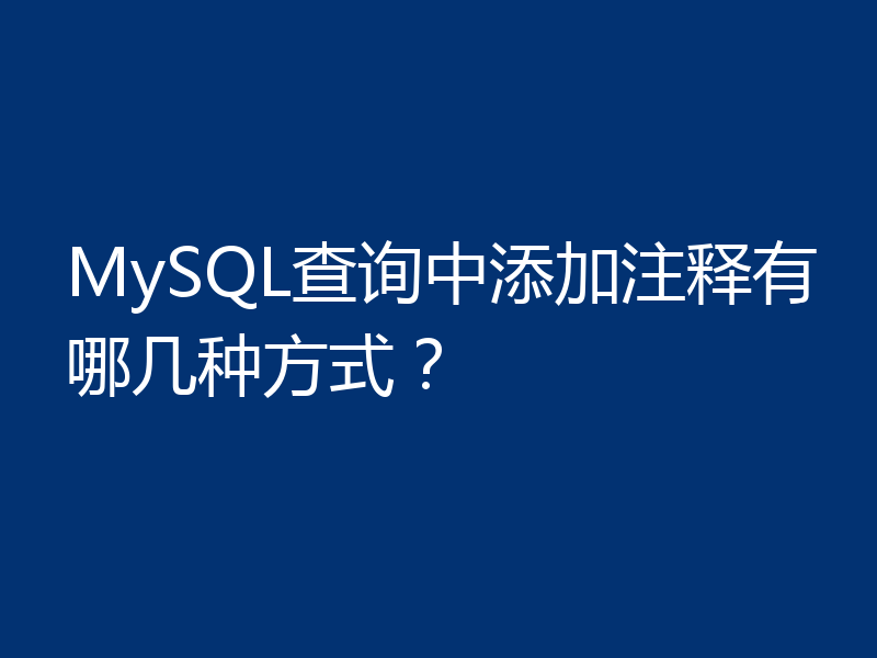 MySQL查询中添加注释有哪几种方式？