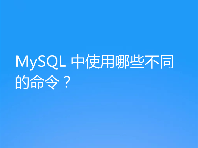 MySQL 中使用哪些不同的命令？
