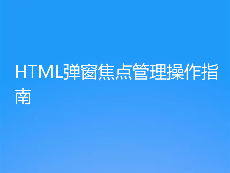 HTML弹窗焦点管理操作指南
