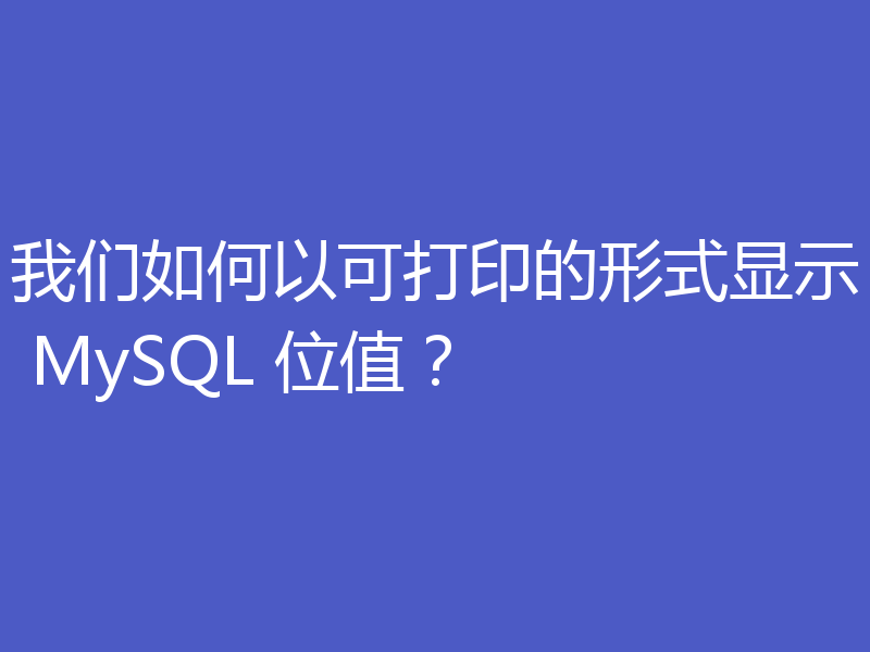 我们如何以可打印的形式显示 MySQL 位值？