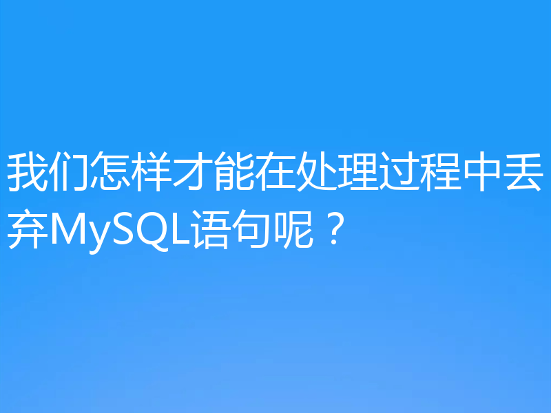 我们怎样才能在处理过程中丢弃MySQL语句呢？