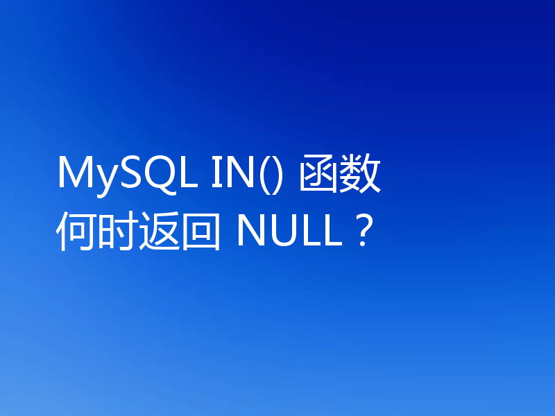 MySQL IN() 函数何时返回 NULL？