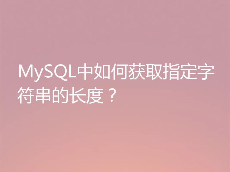 MySQL中如何获取指定字符串的长度？