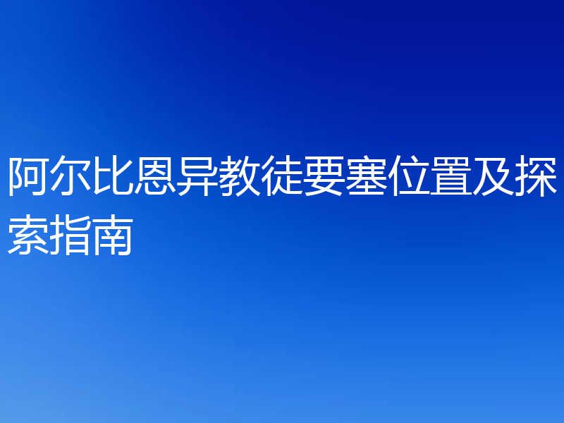 阿尔比恩异教徒要塞位置及探索指南