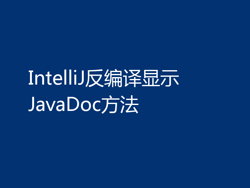IntelliJ反编译显示JavaDoc方法
