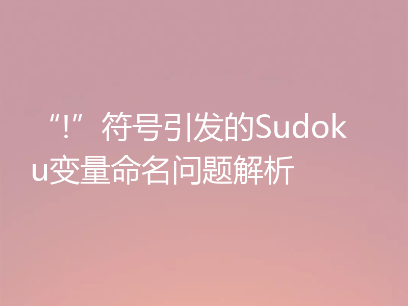 “!”符号引发的Sudoku变量命名问题解析