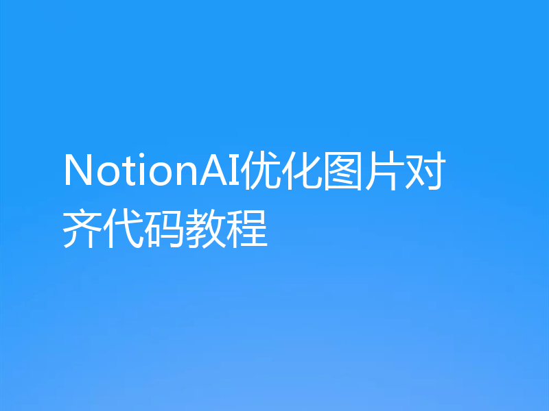 NotionAI优化图片对齐代码教程