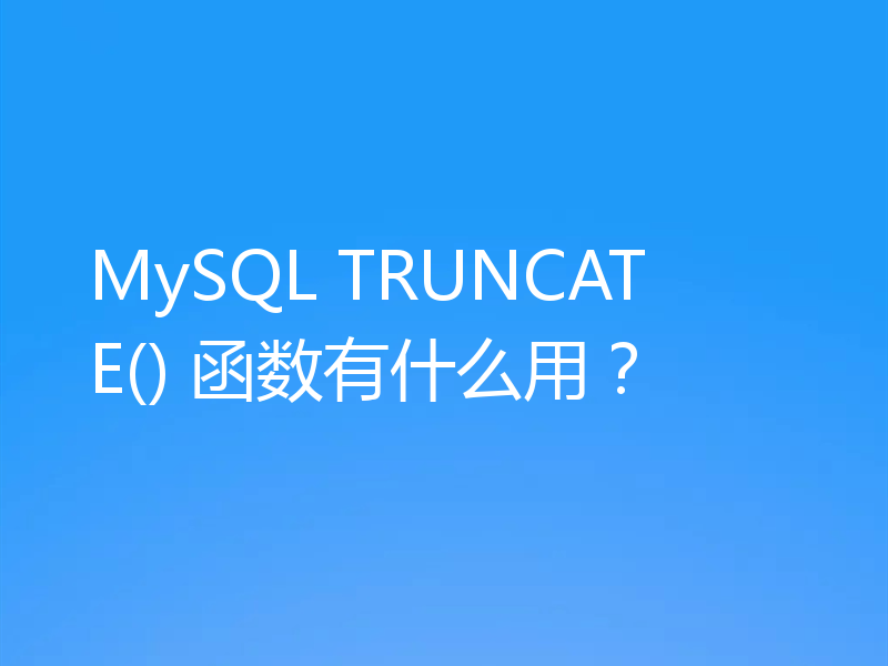 MySQL TRUNCATE() 函数有什么用？