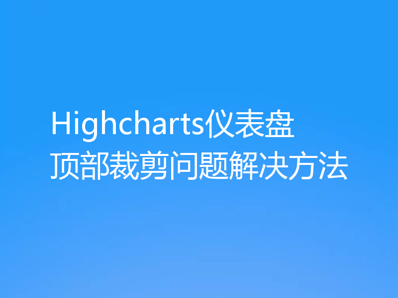 Highcharts仪表盘顶部裁剪问题解决方法