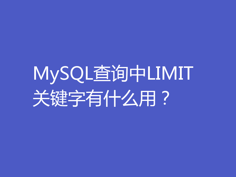 MySQL查询中LIMIT关键字有什么用？