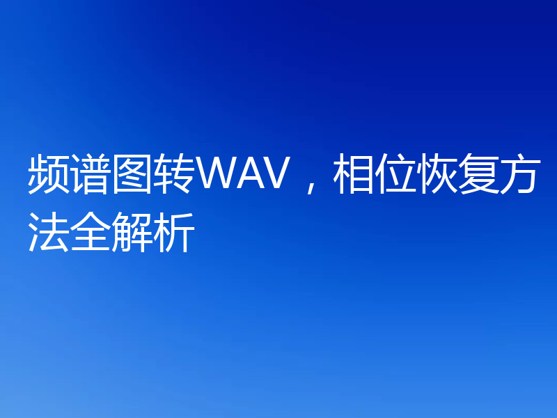 频谱图转WAV，相位恢复方法全解析