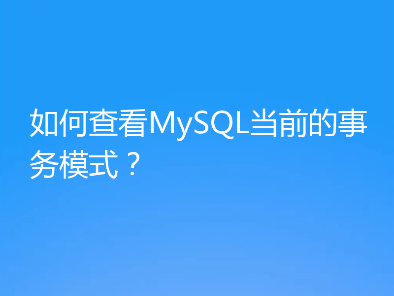 如何查看MySQL当前的事务模式？
