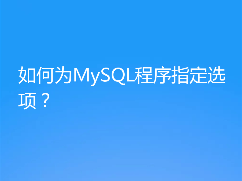 如何为MySQL程序指定选项？