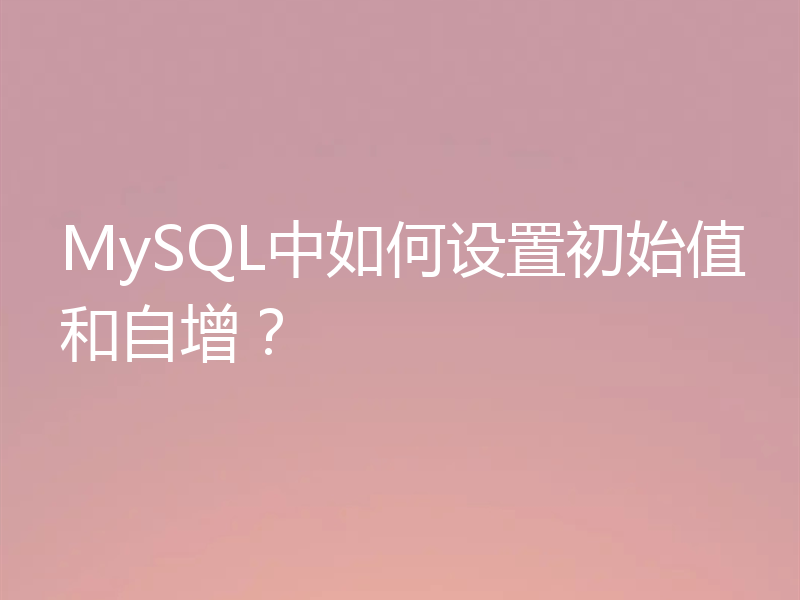 MySQL中如何设置初始值和自增？
