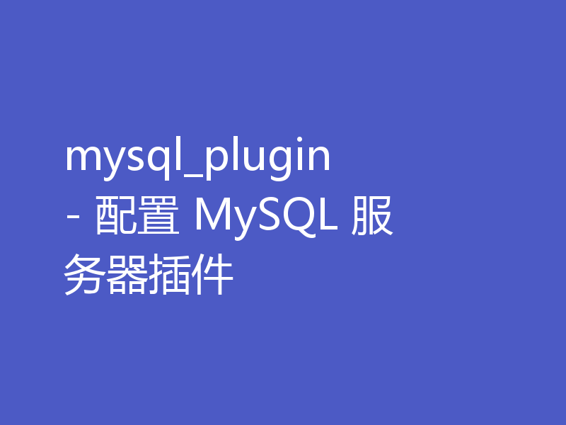 mysql_plugin - 配置 MySQL 服务器插件