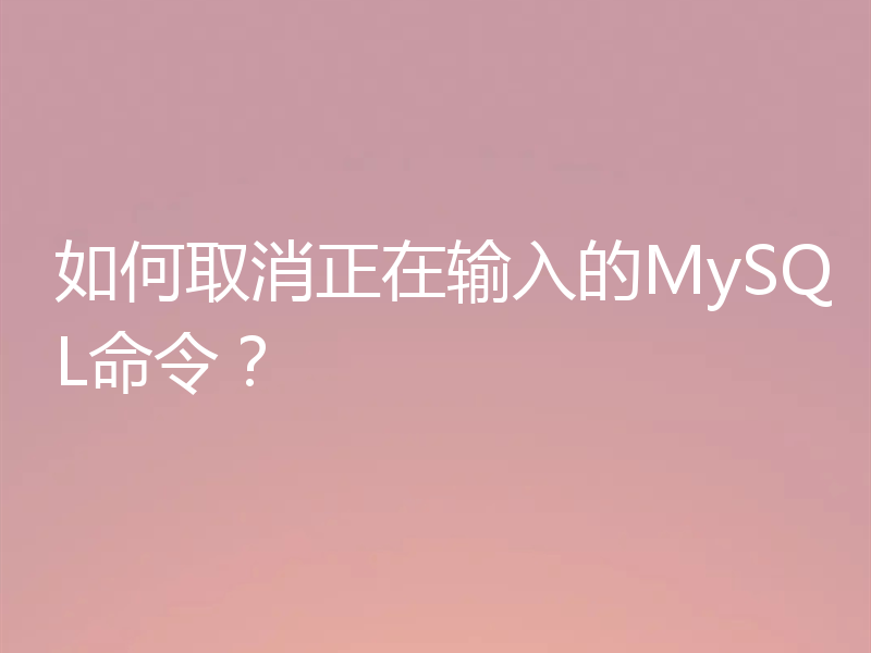如何取消正在输入的MySQL命令？
