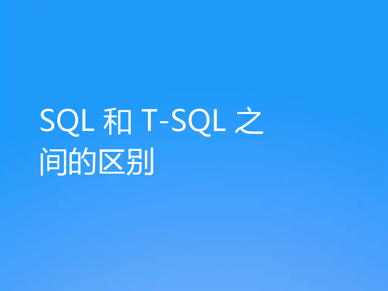 SQL 和 T-SQL 之间的区别