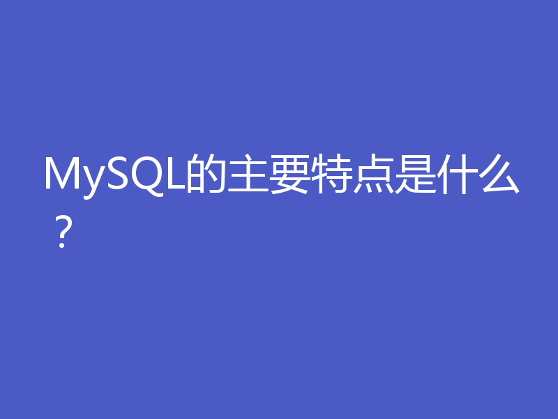 MySQL的主要特点是什么？