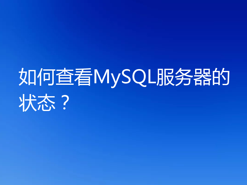 如何查看MySQL服务器的状态？