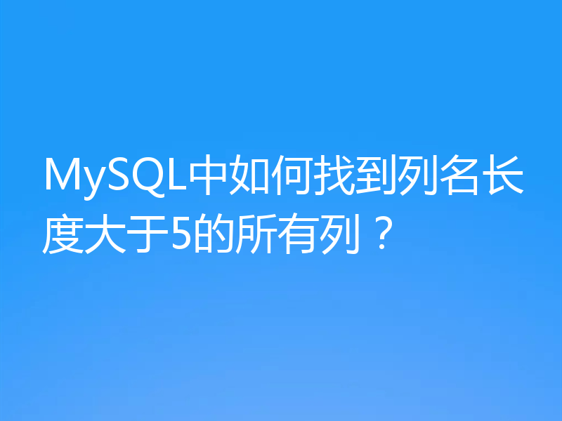 MySQL中如何找到列名长度大于5的所有列？