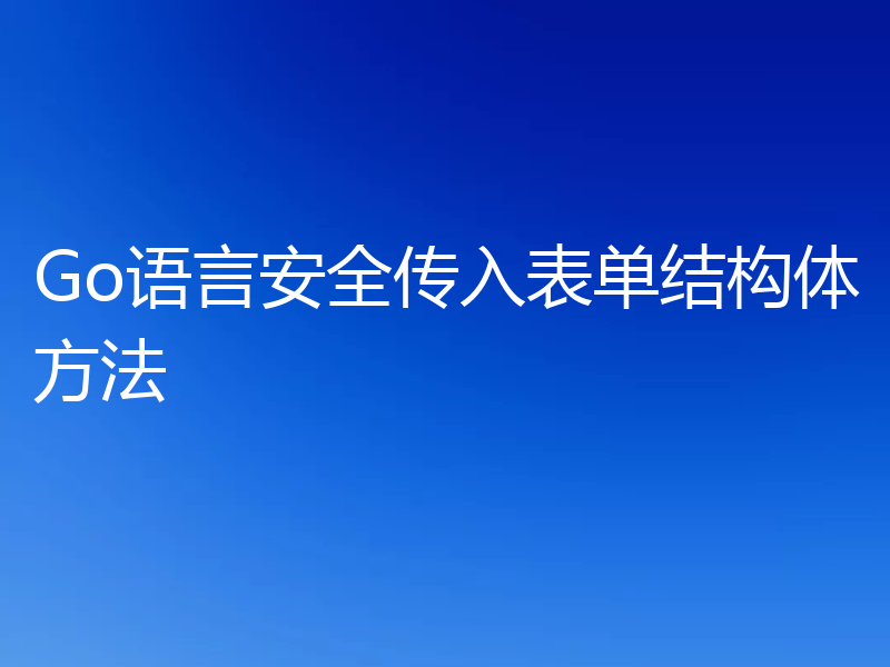 Go语言安全传入表单结构体方法