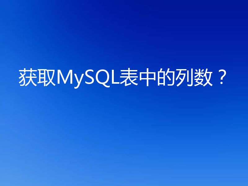 获取MySQL表中的列数？