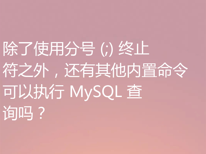 除了使用分号 (;) 终止符之外，还有其他内置命令可以执行 MySQL 查询吗？