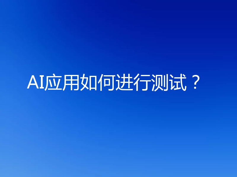 AI应用如何进行测试？