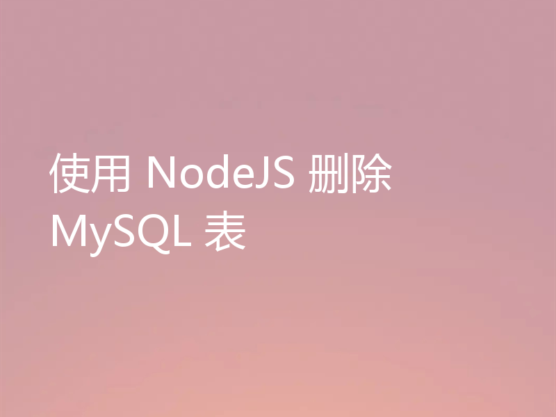 使用 NodeJS 删除 MySQL 表