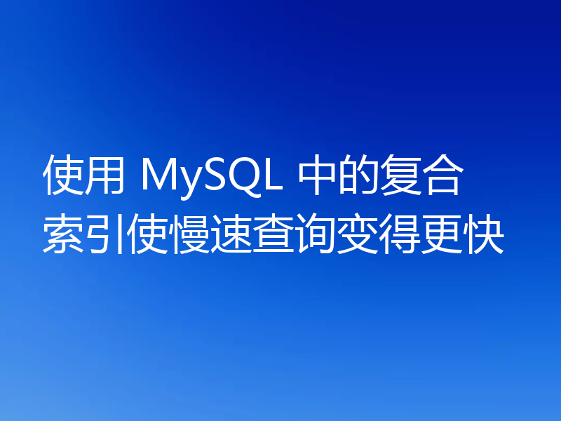 使用 MySQL 中的复合索引使慢速查询变得更快