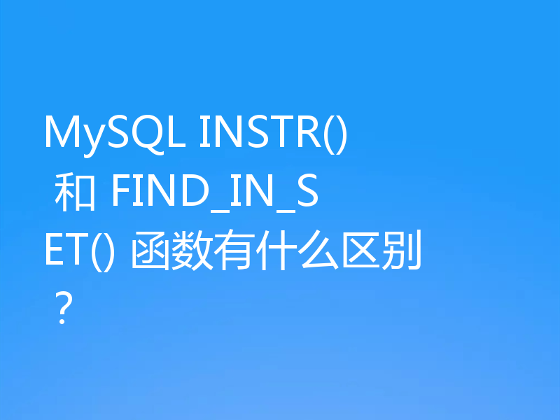 MySQL INSTR() 和 FIND_IN_SET() 函数有什么区别？