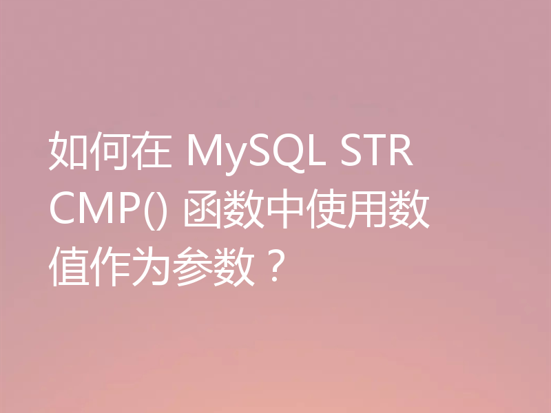如何在 MySQL STRCMP() 函数中使用数值作为参数？