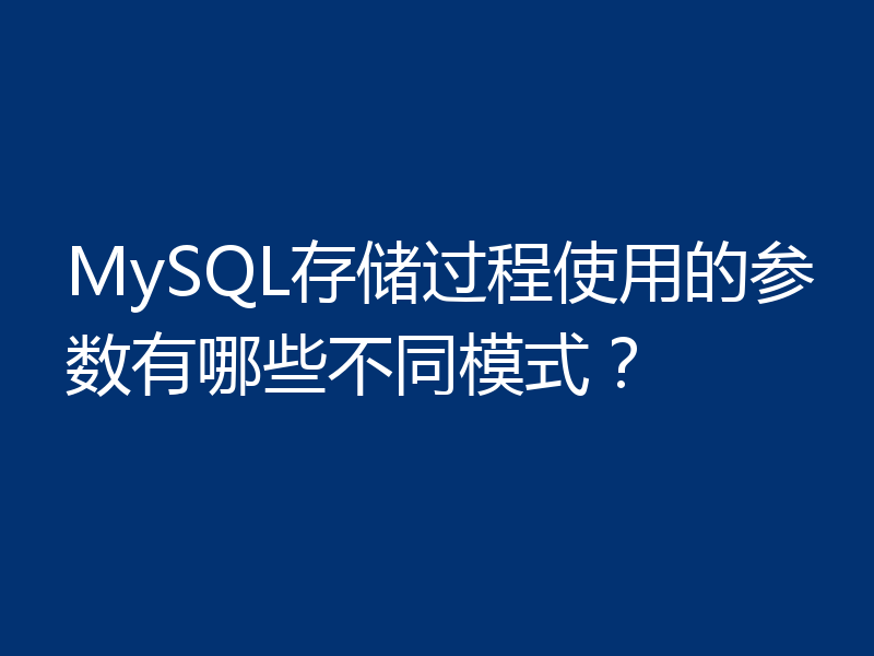 MySQL存储过程使用的参数有哪些不同模式？