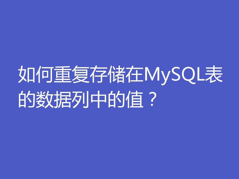 如何重复存储在MySQL表的数据列中的值？