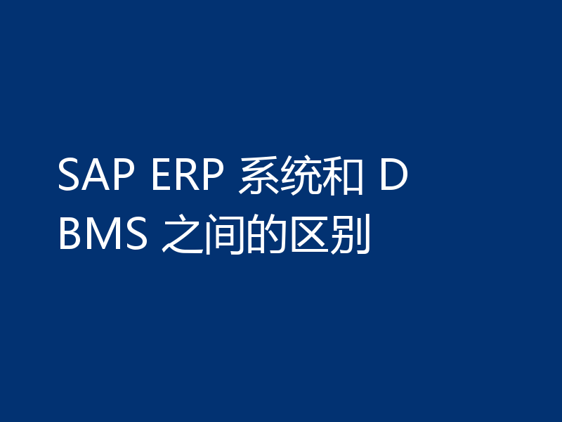 SAP ERP 系统和 DBMS 之间的区别