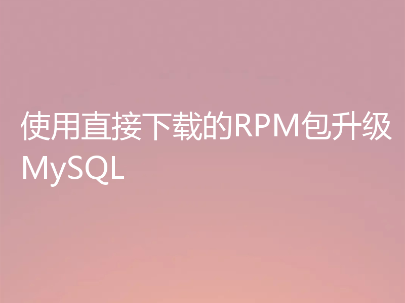 使用直接下载的RPM包升级MySQL