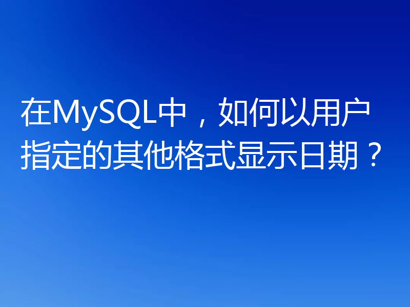 在MySQL中，如何以用户指定的其他格式显示日期？