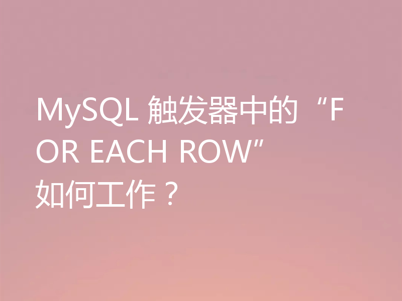 MySQL 触发器中的“FOR EACH ROW”如何工作？