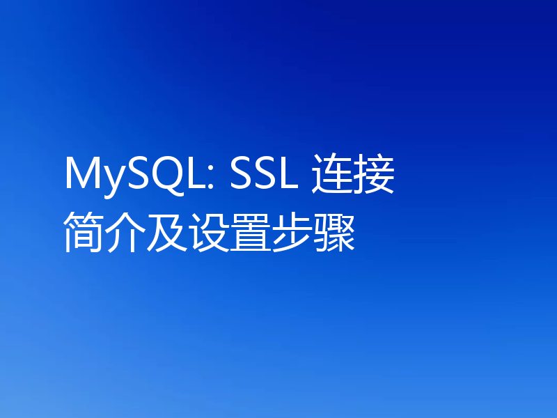 MySQL: SSL 连接简介及设置步骤