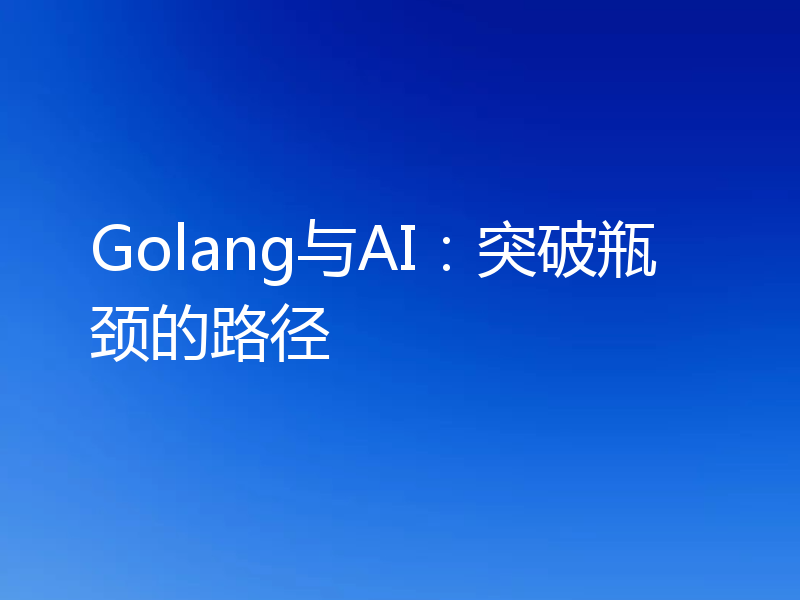 Golang与AI：突破瓶颈的路径