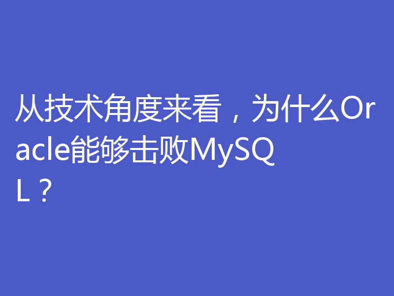 从技术角度来看，为什么Oracle能够击败MySQL？