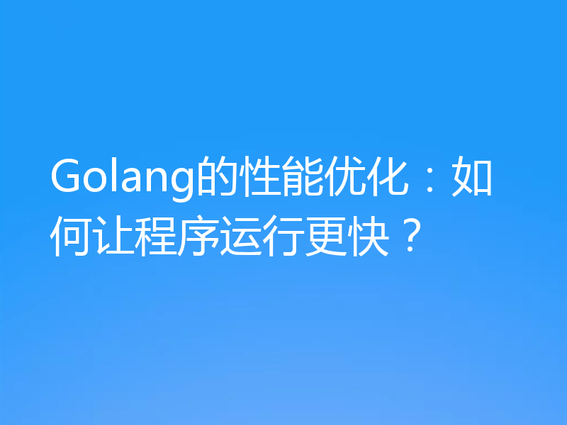 Golang的性能优化：如何让程序运行更快？