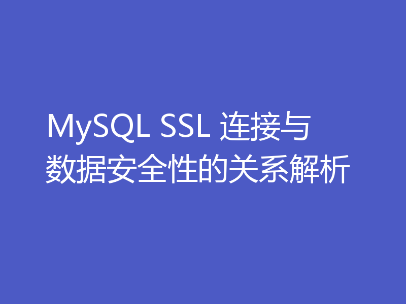 MySQL SSL 连接与数据安全性的关系解析