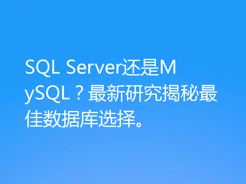SQL Server还是MySQL？最新研究揭秘最佳数据库选择。