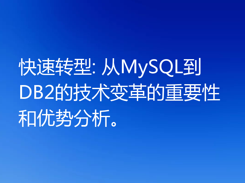 快速转型: 从MySQL到DB2的技术变革的重要性和优势分析。