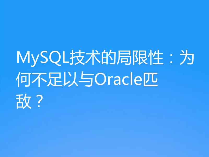 MySQL技术的局限性：为何不足以与Oracle匹敌？