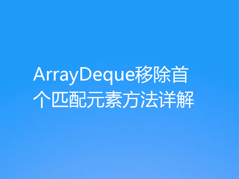 ArrayDeque移除首个匹配元素方法详解