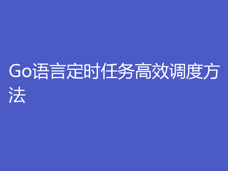 Go语言定时任务高效调度方法